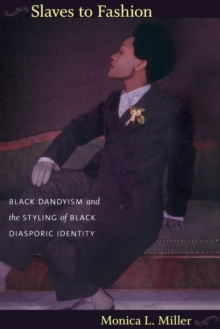 Slaves to Fashion : Black Dandyism and the Styling of Black Diasporic Identity