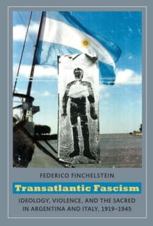 Transatlantic Fascism : Ideology, Violence, and the Sacred in Argentina and Italy, 1919-1945, Paperback / softback Book Transatlantic Fascism : Ideology, Violence, and the Sacred in Argentina and Italy, 1919-1945, Paperback / softback Book