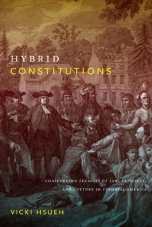 Hybrid Constitutions : Challenging Legacies of Law, Privilege, and Culture in Colonial America, Paperback / softback Book Hybrid Constitutions : Challenging Legacies of Law, Privilege, and Culture in Colonial America, Paperback / softback Book