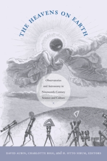 The Heavens on Earth : Observatories and Astronomy in Nineteenth-Century Science and Culture, Paperback / softback Book The Heavens on Earth : Observatories and Astronomy in Nineteenth-Century Science and Culture, Paperback / softback Book