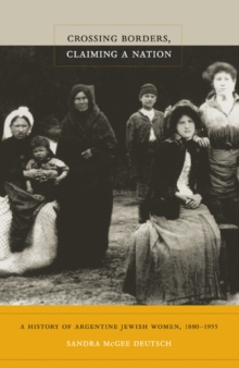 Crossing Borders, Claiming a Nation : A History of Argentine Jewish Women, 1880-1955, Paperback / softback Book Crossing Borders, Claiming a Nation : A History of Argentine Jewish Women, 1880-1955, Paperback / softback Book