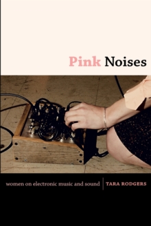 Pink Noises : Women on Electronic Music and Sound