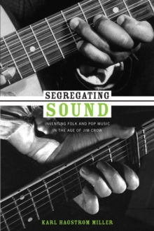 Segregating Sound : Inventing Folk and Pop Music in the Age of Jim Crow, Paperback / softback Book Segregating Sound : Inventing Folk and Pop Music in the Age of Jim Crow, Paperback / softback Book