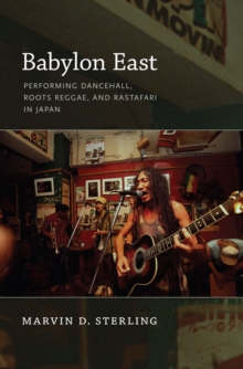 Babylon East : Performing Dancehall, Roots Reggae, and Rastafari in Japan, Hardback Book Babylon East : Performing Dancehall, Roots Reggae, and Rastafari in Japan, Hardback Book