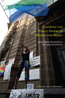 Queering the Public Sphere in Mexico and Brazil : Sexual Rights Movements in Emerging Democracies, Paperback / softback Book Queering the Public Sphere in Mexico and Brazil : Sexual Rights Movements in Emerging Democracies, Paperback / softback Book