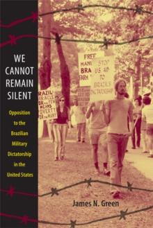 We Cannot Remain Silent : Opposition to the Brazilian Military Dictatorship in the United States, Paperback / softback Book We Cannot Remain Silent : Opposition to the Brazilian Military Dictatorship in the United States, Paperback / softback Book