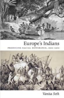 Europe's Indians : Producing Racial Difference, 1500-1900, Paperback / softback Book Europe's Indians : Producing Racial Difference, 1500-1900, Paperback / softback Book