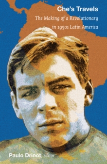 Che's Travels : The Making of a Revolutionary in 1950s Latin America, Paperback / softback Book Che's Travels : The Making of a Revolutionary in 1950s Latin America, Paperback / softback Book