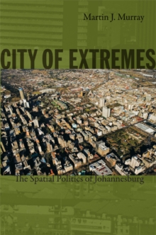 City of Extremes : The Spatial Politics of Johannesburg, Paperback / softback Book City of Extremes : The Spatial Politics of Johannesburg, Paperback / softback Book