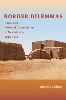 Border Dilemmas : Racial and National Uncertainties in New Mexico, 1848-1912, Paperback / softback Book Border Dilemmas : Racial and National Uncertainties in New Mexico, 1848-1912, Paperback / softback Book