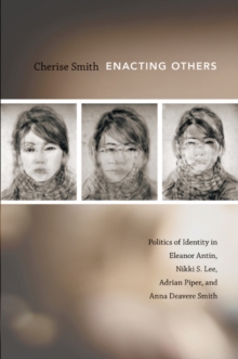 Enacting Others : Politics of Identity in Eleanor Antin, Nikki S. Lee, Adrian Piper, and Anna Deavere Smith, Paperback / softback Book Enacting Others : Politics of Identity in Eleanor Antin, Nikki S. Lee, Adrian Piper, and Anna Deavere Smith, Paperback / softback Book