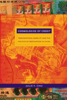 Cosmologies of Credit : Transnational Mobility and the Politics of Destination in China, Paperback / softback Book Cosmologies of Credit : Transnational Mobility and the Politics of Destination in China, Paperback / softback Book