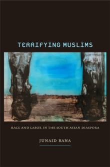 Terrifying Muslims : Race and Labor in the South Asian Diaspora, Paperback / softback Book Terrifying Muslims : Race and Labor in the South Asian Diaspora, Paperback / softback Book