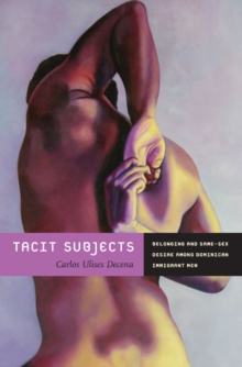 Tacit Subjects : Belonging and Same-Sex Desire among Dominican Immigrant Men, Paperback / softback Book Tacit Subjects : Belonging and Same-Sex Desire among Dominican Immigrant Men, Paperback / softback Book