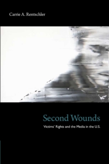 Second Wounds : Victims' Rights and the Media in the U.S., Paperback / softback Book Second Wounds : Victims' Rights and the Media in the U.S., Paperback / softback Book