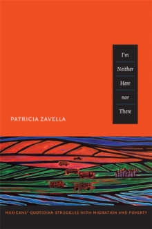 I'm Neither Here nor There : Mexicans' Quotidian Struggles with Migration and Poverty, Paperback / softback Book I'm Neither Here nor There : Mexicans' Quotidian Struggles with Migration and Poverty, Paperback / softback Book