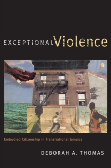 Exceptional Violence : Embodied Citizenship in Transnational Jamaica, Paperback / softback Book Exceptional Violence : Embodied Citizenship in Transnational Jamaica, Paperback / softback Book
