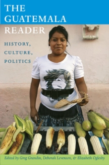 The Guatemala Reader : History, Culture, Politics, Paperback / softback Book The Guatemala Reader : History, Culture, Politics, Paperback / softback Book