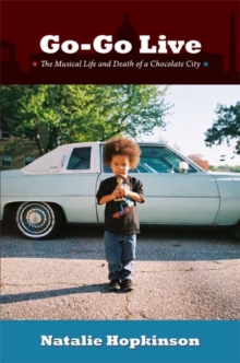 Go-Go Live : The Musical Life and Death of a Chocolate City, Paperback / softback Book Go-Go Live : The Musical Life and Death of a Chocolate City, Paperback / softback Book