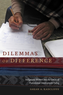 Dilemmas of Difference : Indigenous Women and the Limits of Postcolonial Development Policy, Paperback / softback Book Dilemmas of Difference : Indigenous Women and the Limits of Postcolonial Development Policy, Paperback / softback Book
