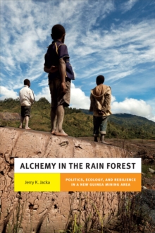 Alchemy in the Rain Forest : Politics, Ecology, and Resilience in a New Guinea Mining Area, Paperback Book Alchemy in the Rain Forest : Politics, Ecology, and Resilience in a New Guinea Mining Area, Paperback Book