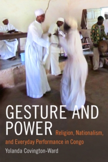 Gesture and Power : Religion, Nationalism, and Everyday Performance in Congo, Paperback / softback Book Gesture and Power : Religion, Nationalism, and Everyday Performance in Congo, Paperback / softback Book