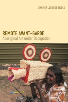 Remote Avant-Garde : Aboriginal Art Under Occupation, Hardback Book Remote Avant-Garde : Aboriginal Art Under Occupation, Hardback Book
