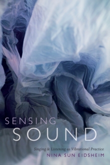 Sensing Sound : Singing and Listening as Vibrational Practice