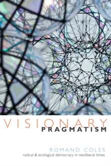 Visionary Pragmatism : Radical and Ecological Democracy in Neoliberal Times, Paperback Book Visionary Pragmatism : Radical and Ecological Democracy in Neoliberal Times, Paperback Book