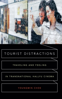 Tourist Distractions : Traveling and Feeling in Transnational Hallyu Cinema