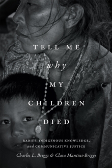 Tell Me Why My Children Died : Rabies, Indigenous Knowledge, and Communicative Justice, Paperback Book Tell Me Why My Children Died : Rabies, Indigenous Knowledge, and Communicative Justice, Paperback Book