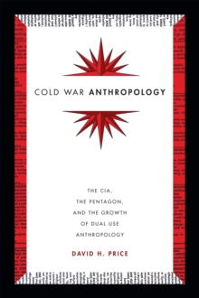 Cold War Anthropology : The CIA, the Pentagon, and the Growth of Dual Use Anthropology