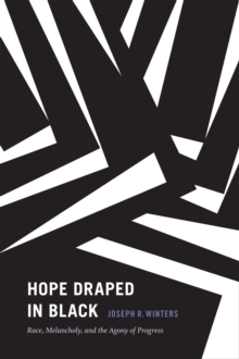 Hope Draped in Black : Race, Melancholy, and the Agony of Progress, Hardback Book Hope Draped in Black : Race, Melancholy, and the Agony of Progress, Hardback Book