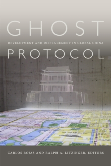 Ghost Protocol : Development and Displacement in Global China, Hardback Book Ghost Protocol : Development and Displacement in Global China, Hardback Book