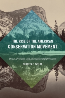 The Rise of the American Conservation Movement : Power, Privilege, and Environmental Protection, Paperback Book The Rise of the American Conservation Movement : Power, Privilege, and Environmental Protection, Paperback Book