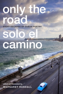Only the Road / Solo el Camino : Eight Decades of Cuban Poetry, Paperback / softback Book Only the Road / Solo el Camino : Eight Decades of Cuban Poetry, Paperback / softback Book