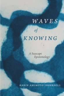 Waves of Knowing : A Seascape Epistemology, Paperback / softback Book Waves of Knowing : A Seascape Epistemology, Paperback / softback Book