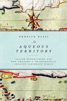 An Aqueous Territory : Sailor Geographies and New Granada's Transimperial Greater Caribbean World, Paperback / softback Book An Aqueous Territory : Sailor Geographies and New Granada's Transimperial Greater Caribbean World, Paperback / softback Book