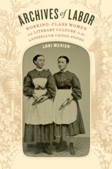 Archives of Labor : Working-Class Women and Literary Culture in the Antebellum United States, Hardback Book Archives of Labor : Working-Class Women and Literary Culture in the Antebellum United States, Hardback Book