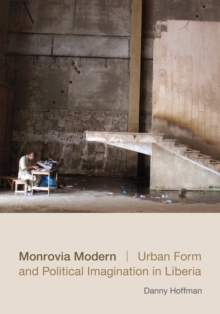 Monrovia Modern : Urban Form and Political Imagination in Liberia, Hardback Book Monrovia Modern : Urban Form and Political Imagination in Liberia, Hardback Book