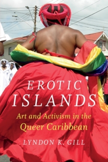 Erotic Islands : Art and Activism in the Queer Caribbean