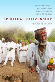 Spiritual Citizenship : Transnational Pathways from Black Power to Ifa in Trinidad, Paperback / softback Book Spiritual Citizenship : Transnational Pathways from Black Power to Ifa in Trinidad, Paperback / softback Book