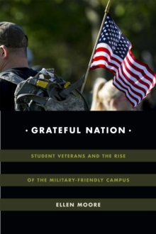 Grateful Nation : Student Veterans and the Rise of the Military-Friendly Campus, Paperback / softback Book Grateful Nation : Student Veterans and the Rise of the Military-Friendly Campus, Paperback / softback Book