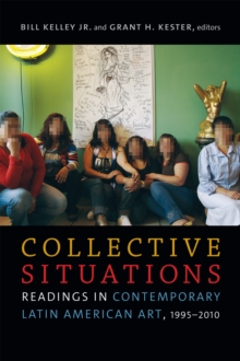 Collective Situations : Readings in Contemporary Latin American Art, 1995-2010, Hardback Book Collective Situations : Readings in Contemporary Latin American Art, 1995-2010, Hardback Book