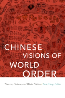 Chinese Visions of World Order : Tianxia, Culture, and World Politics, Hardback Book Chinese Visions of World Order : Tianxia, Culture, and World Politics, Hardback Book