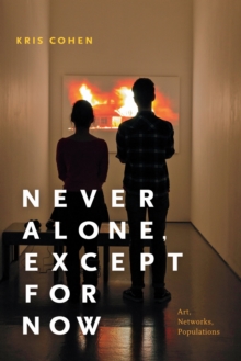 Never Alone, Except for Now : Art, Networks, Populations, Paperback / softback Book Never Alone, Except for Now : Art, Networks, Populations, Paperback / softback Book