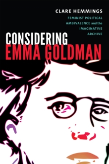 Considering Emma Goldman : Feminist Political Ambivalence and the Imaginative Archive, Hardback Book Considering Emma Goldman : Feminist Political Ambivalence and the Imaginative Archive, Hardback Book