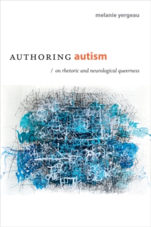 Authoring Autism : On Rhetoric and Neurological Queerness, Hardback Book Authoring Autism : On Rhetoric and Neurological Queerness, Hardback Book