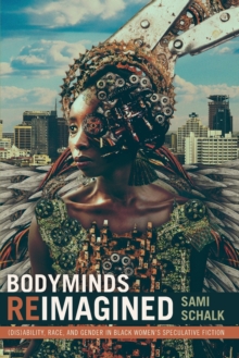 Bodyminds Reimagined : (Dis)ability, Race, and Gender in Black Womens Speculative Fiction