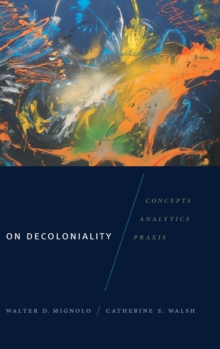 On Decoloniality : Concepts, Analytics, Praxis